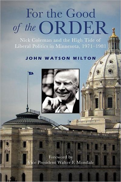Cover for John Watson Milton · For the Good of the Order: Nick Coleman and the High Tide of Liberal Politics in Minnesota, 1971-1981 (Paperback Book) (2012)