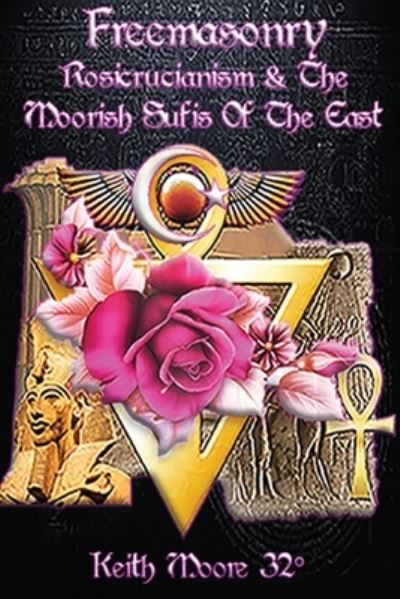 Cover for Keith Moore · Freemasonry, Rosicrucianism and the Moorish Sufis of The East (Pocketbok) (2022)