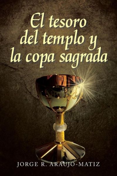 Cover for Jorge R Araujo- Matiz · El Tesoro Del Templo Y La Copa Sagrada (Paperback Book) (2013)