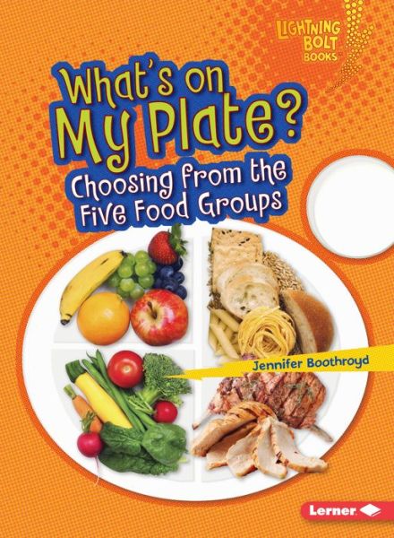 Cover for Jennifer Boothroyd · What's on My Plate?: Choosing from the Five Food Groups - Lightning Bolt Books — Healthy Eating (Paperback Book) (2016)