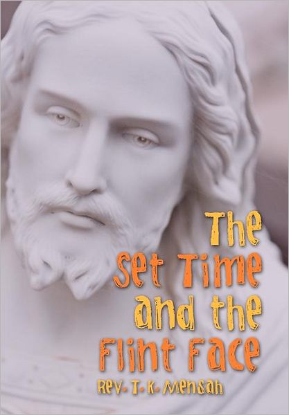 Cover for Rev. T. K. Mensah · The Set Time and the Flint Face (Hardcover Book) (2012)