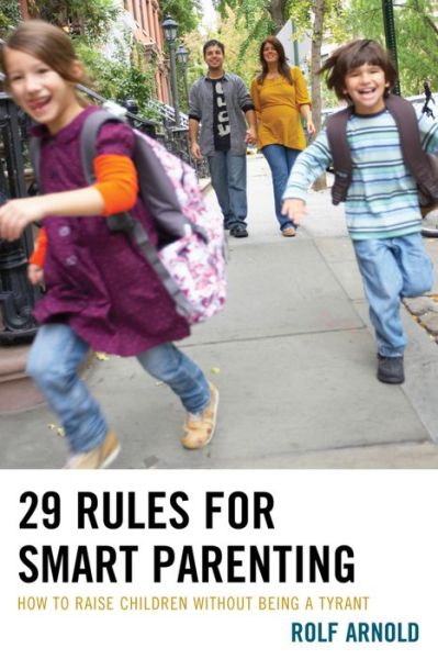 29 Rules for Smart Parenting: How to Raise Children without Being a Tyrant - Rolf Arnold - Livros - Bloomsbury Publishing Plc - 9781475814712 - 8 de outubro de 2015