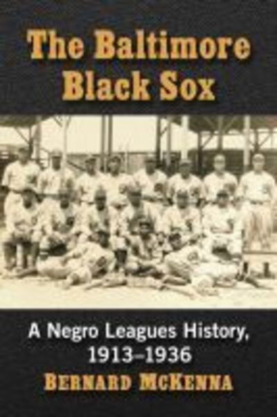 Cover for Bernard McKenna · The Baltimore Black Sox: A Negro Leagues History, 1913-1936 (Taschenbuch) (2020)