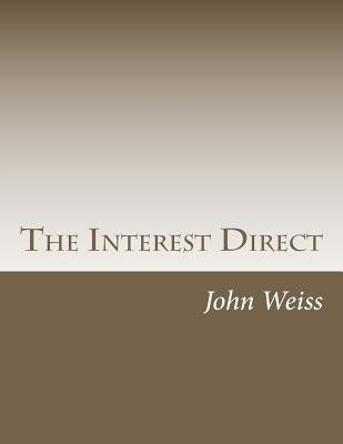 Cover for John Weiss · The Interest Direct: an Intuitively Obvious Approach to a Basic Understanding of the Interest for the Casual Observer (Paperback Book) (2012)