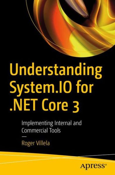 Cover for Roger Villela · Understanding System.IO for .NET Core 3: Implementing Internal and Commercial Tools (Paperback Bog) [1st edition] (2020)