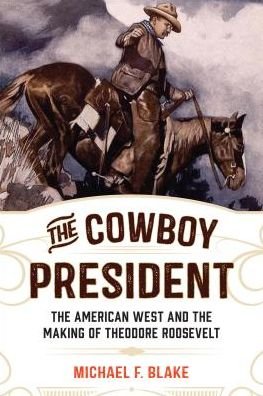 Cover for Michael F. Blake · The Cowboy President: The American West and the Making of Theodore Roosevelt (Paperback Book) (2018)