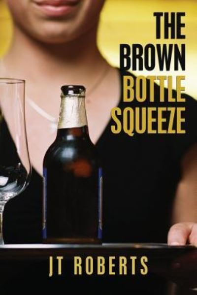 Cover for Jt Roberts · The Brown Bottle Squeeze (Pocketbok) (2016)