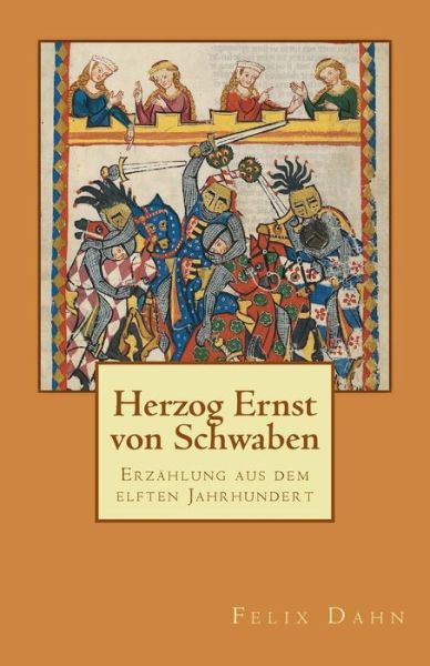 Herzog Ernst Von Schwaben: Erzahlung Aus Dem Elften Jahrhundert - Felix Dahn - Libros - Createspace - 9781494835712 - 30 de diciembre de 2013