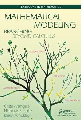 Cover for Arangala, Crista (Elon University, North Carolina, USA) · Mathematical Modeling: Branching Beyond Calculus - Textbooks in Mathematics (Hardcover Book) (2018)