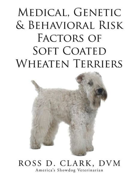 Cover for Dvm Ross D Clark · Medical, Genetic &amp; Behavioral Risk Factors of Soft Coated Wheaten Terriers (Pocketbok) (2015)