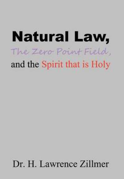 Cover for Dr H Lawrence Zillmer · Natural Law, the Zero Point Field, and the Spirit That is Holy (Innbunden bok) (2014)