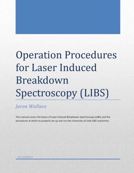 Operation Procedures for Laser Induced Breakdown Spectroscopy - Jaron a Wallace - Books - Createspace - 9781499281712 - December 13, 2013