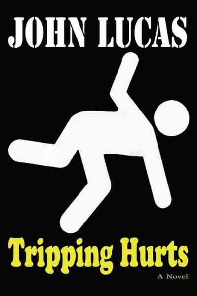 Tripping Hurts - John Lucas - Books - Createspace - 9781500596712 - August 26, 2014