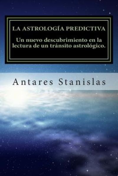 Cover for Antares Stanislas · La Astrologia Predictiva: Un Nuevo Descubrimiento en La Lectura De Un Transito Astrologico (Paperback Book) (2014)