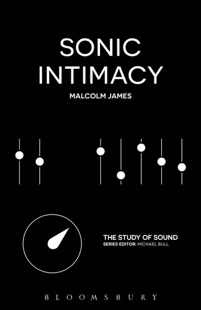 Cover for James, Malcolm (University of Sussex, UK) · Sonic Intimacy: Reggae Sound Systems, Jungle Pirate Radio and Grime YouTube Music Videos - The Study of Sound (Hardcover Book) (2020)