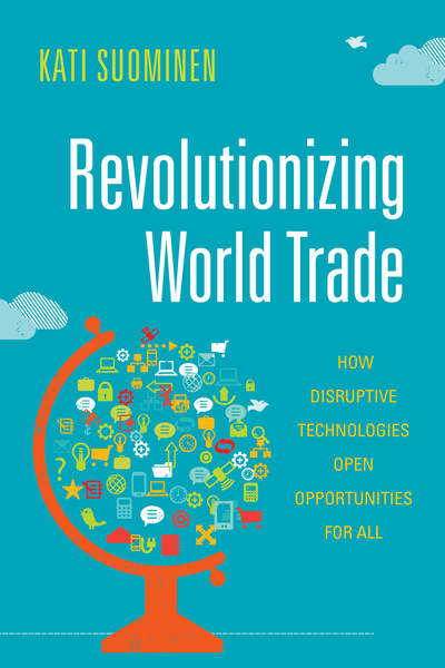 Cover for Kati Suominen · Revolutionizing World Trade: How Disruptive Technologies Open Opportunities for All - Emerging Frontiers in the Global Economy (Paperback Book) (2019)