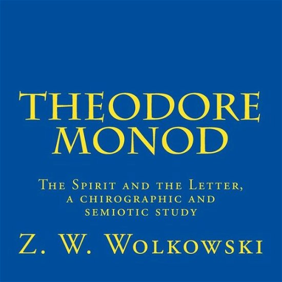 Cover for Z W Wolkowski · Theodore Monod: the Spirit and the Letter, a Chirographic and Semiotic Study (Taschenbuch) (2015)