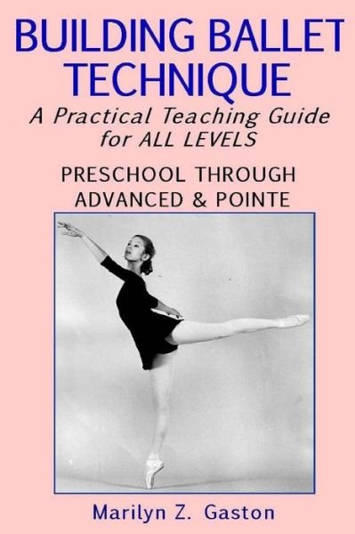 Cover for Marilyn Z Gaston · Building Ballet Technique: a Practical Teaching Guide for All Levels (Paperback Book) (2015)
