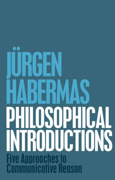 Philosophical Introductions: Five Approaches to Communicative Reason - Jurgen Habermas - Boeken - John Wiley and Sons Ltd - 9781509506712 - 29 juni 2018