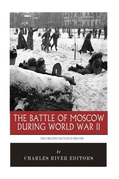 Cover for Charles River Editors · The Greatest Battles in History: the Battle of Moscow During World War II (Taschenbuch) (2015)