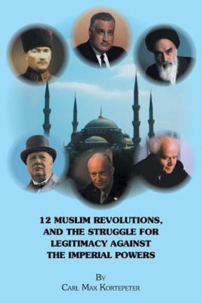 Cover for Carl Max Kortepeter · 12 Muslim Revolutions, and the Struggle for Legitimacy Against the Imperial Powers (Paperback Book) (2017)