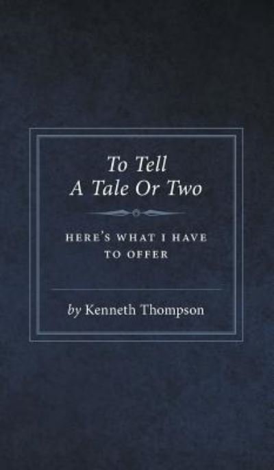 To Tell A Tale Or Two - Kenneth Thompson - Bøger - FriesenPress - 9781525502712 - 25. april 2017