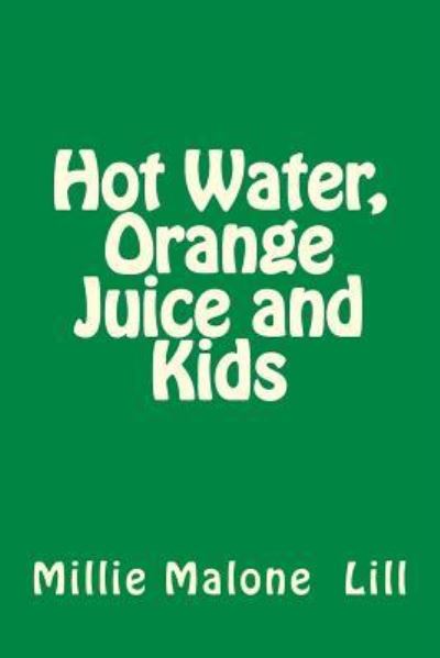 Cover for Millie Malone Lill · Hot Water, Orange Juice and Kids (Paperback Book) (2016)