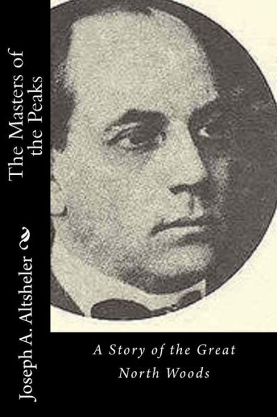 The Masters of the Peaks - Joseph a Altsheler - Books - Createspace Independent Publishing Platf - 9781532867712 - April 23, 2016