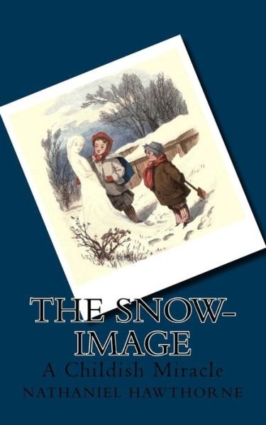 The Snow-Image - Nathaniel Hawthorne - Books - Createspace Independent Publishing Platf - 9781537622712 - September 12, 2016