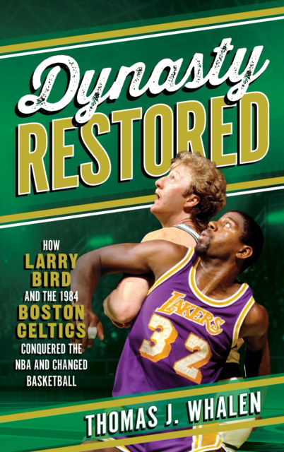 Thomas J. Whalen · Dynasty Restored: How Larry Bird and the 1984 Boston Celtics Conquered the NBA and Changed Basketball (Hardcover Book) (2024)