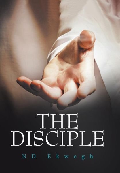 Cover for Nd Ekwegh · The Disciple (Hardcover Book) (2018)