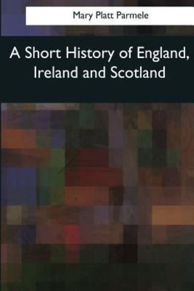 Cover for Mary Platt Parmele · A Short History of England, Ireland and Scotland (Paperback Bog) (2017)