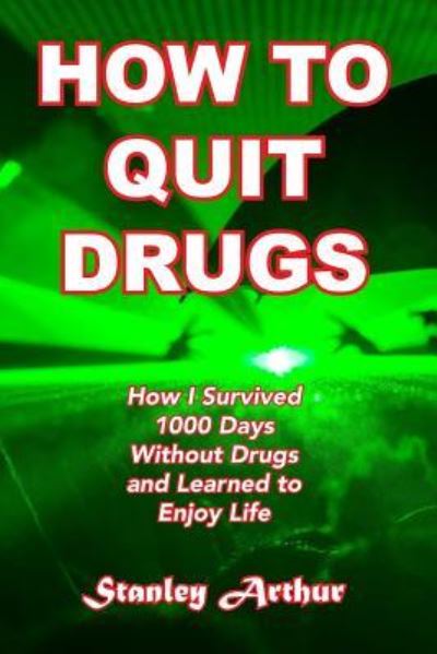 How to Quit Drugs - Stanley Arthur - Books - Createspace Independent Publishing Platf - 9781544635712 - April 12, 2017