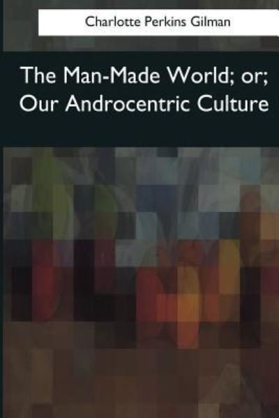 Cover for Charlotte Perkins Gilman · The Man-Made World (Pocketbok) (2017)