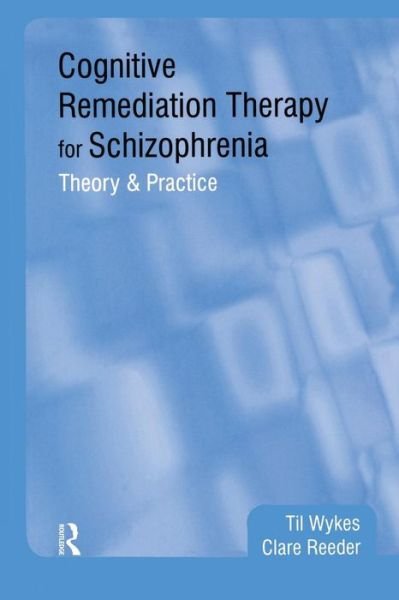 Cover for Wykes, Professor Til (Professor &amp; Head, Centre for Recovery in Severe Psychosis, Institute of Psychiatry, London, UK) · Cognitive Remediation Therapy for Schizophrenia: Theory and Practice (Paperback Book) (2005)