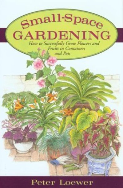 Cover for Peter Loewer · Small Space Gardening: How to Grow Fruits, Vegetables and Flowers in Any Area (Hardcover Book) (2003)