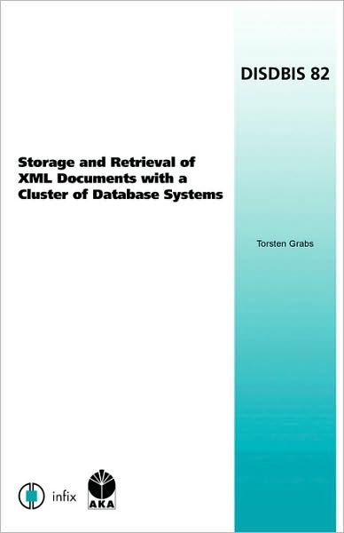 Cover for T. Grabs · Storage and Retrieval of Xml Documents with a Cluster of Database Systems - Dissertations in Database &amp; Information Systems: Infix S. (Paperback Book) (2003)