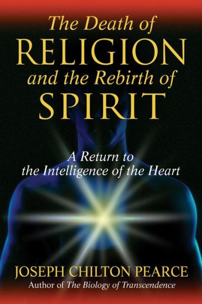 Cover for Joseph Chilton Pearce · The Death of Religion and the Rebirth of Spirit: A Return to the Intelligence of the Heart (Paperback Book) (2007)