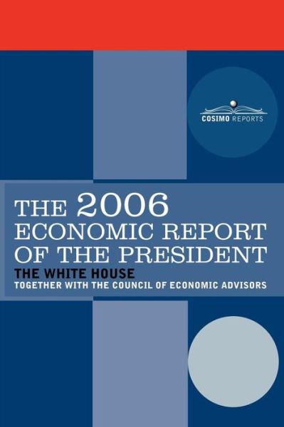 The Economic Report of the President 2006 - President George W Bush - Książki - Cosimo Reports - 9781596058712 - 1 czerwca 2006