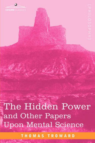 The Hidden Power and Other Papers Upon Mental Science - Thomas Troward - Books - Cosimo Classics - 9781602061712 - March 15, 2007