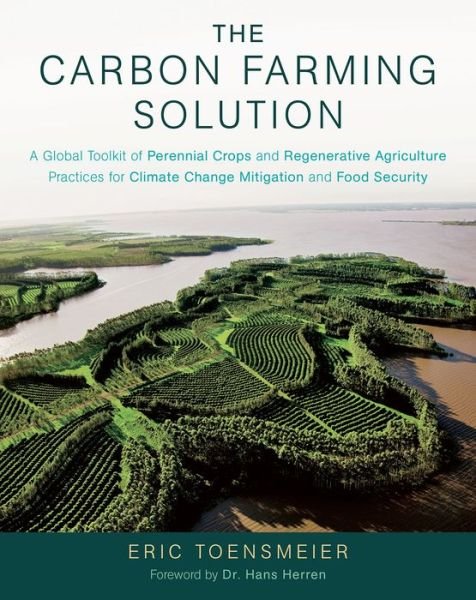 Cover for Eric Toensmeier · The Carbon Farming Solution: A Global Toolkit of Perennial Crops and Regenerative Agriculture Practices for Climate Change Mitigation and Food Security (Gebundenes Buch) (2016)