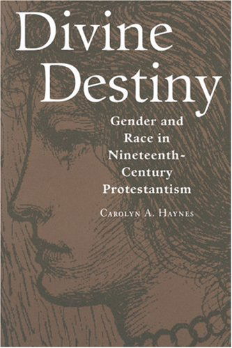 Cover for Carolyn A. Haynes · Divine Destiny: Gender and Race in Nineteenth-Century Protestantism (Paperback Book) (2008)