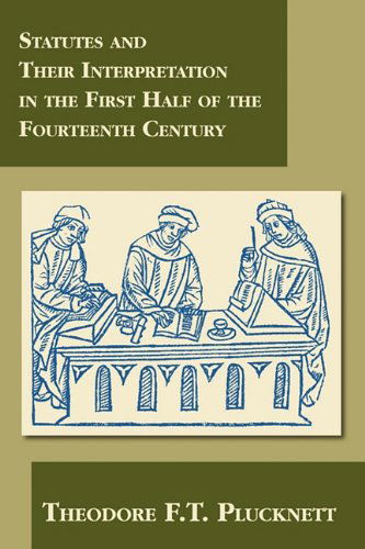 Cover for Theodore F T Plucknett · Statutes and Their Interpretation in the First Half of the Fourteenth Century (Paperback Book) [Reprint edition] (2010)