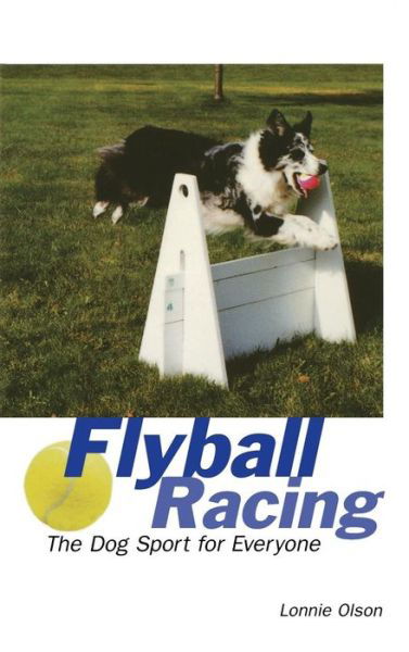 Cover for Lonnie Olson · Flyball Racing: the Dog Sport for Everyone (Hardcover Book) (1997)