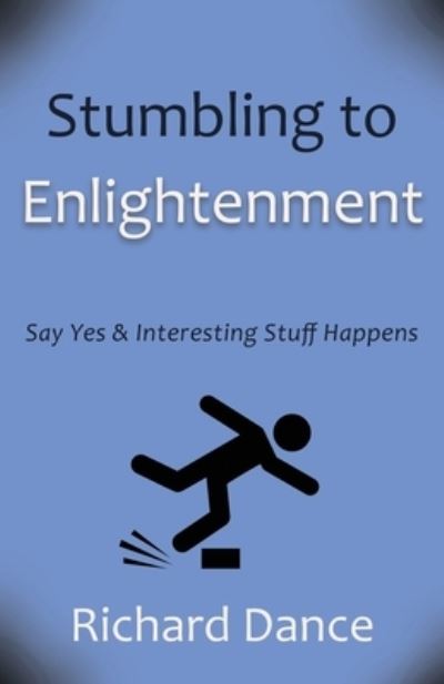 Cover for Richard Dance · Stumbling to Enlightenment: Say Yes and Interesting Stuff Happens (Paperback Book) (2022)
