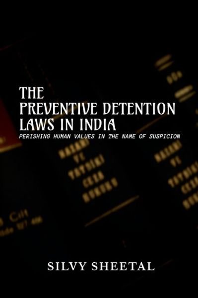 Cover for Silvy Sheetal · Preventive Detention Laws in India - Perishing Human Values in the Name of Suspicion (Bog) (2020)