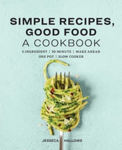 Cover for Jesseca Hallows · Simple Recipes, Good Food (Paperback Book) (2020)