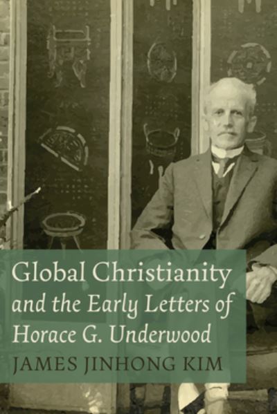 Cover for James Jinhong Kim · Global Christianity and the Early Letters of Horace G. Underwood (Paperback Book) (2022)