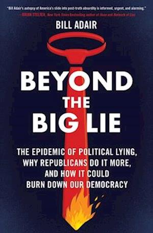 Cover for Bill Adair · Beyond the Big Lie: The Epidemic of Political Lying, Why Republicans Do It More, and How It Could Burn Down Our Democracy (Taschenbuch) (2025)