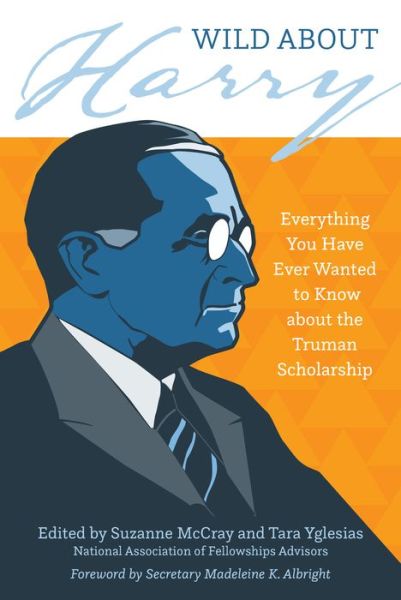 Cover for Mccray   Yglesias · Wild about Harry: Everything You Have Ever Wanted to Know about the Truman Scholarship (Paperback Book) (2021)